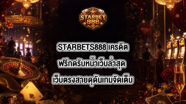 STARBETS888 เครดิตฟรีกดรับหน้าเว็บล่าสุด